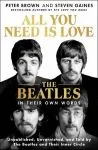 All You Need is Love: The Beatles in Their Own Words - Peter Brown and Steven Gaines
