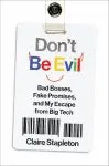 Don't Be Evil: Bad Bosses, Fake Promises, and My Escape from Big Tech by Claire Stapleton