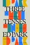 Three Tenses: A Transmission from the Nineties by Ed Park book cover