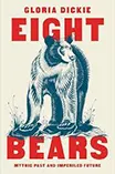 cover of "Eight Bears: Mythic Past and Imperiled Future" by Gloria Dickie